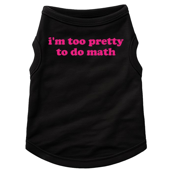I'm Too Pretty To Do Math Funny & Sarcastic Math Humor Doggie Tank