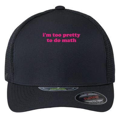I'm Too Pretty To Do Math Funny & Sarcastic Math Humor Flexfit Unipanel Trucker Cap