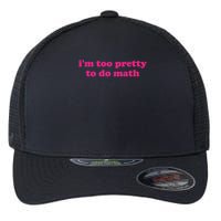 I'm Too Pretty To Do Math Funny & Sarcastic Math Humor Flexfit Unipanel Trucker Cap