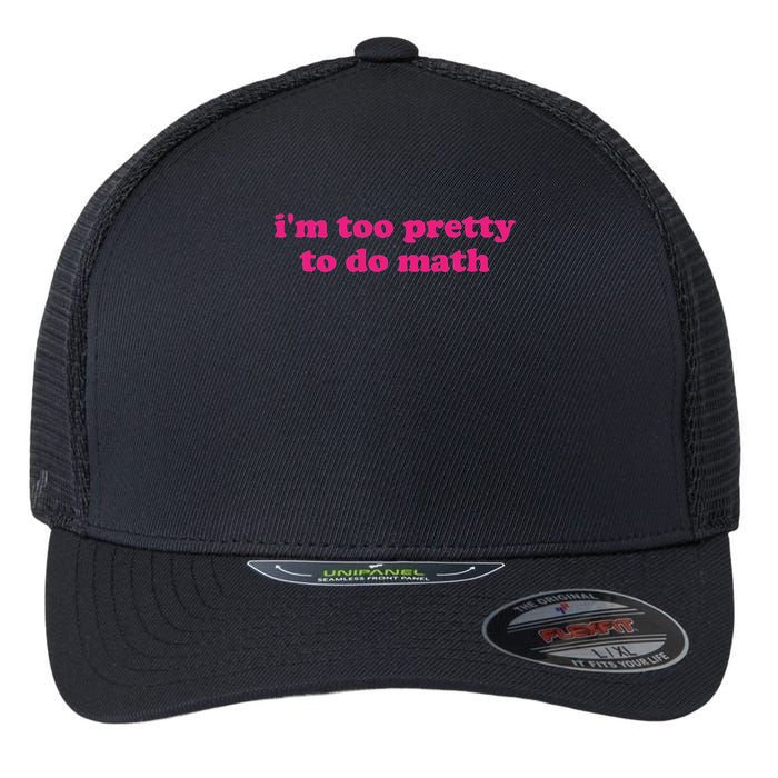 I'm Too Pretty To Do Math Funny & Sarcastic Math Humor Flexfit Unipanel Trucker Cap
