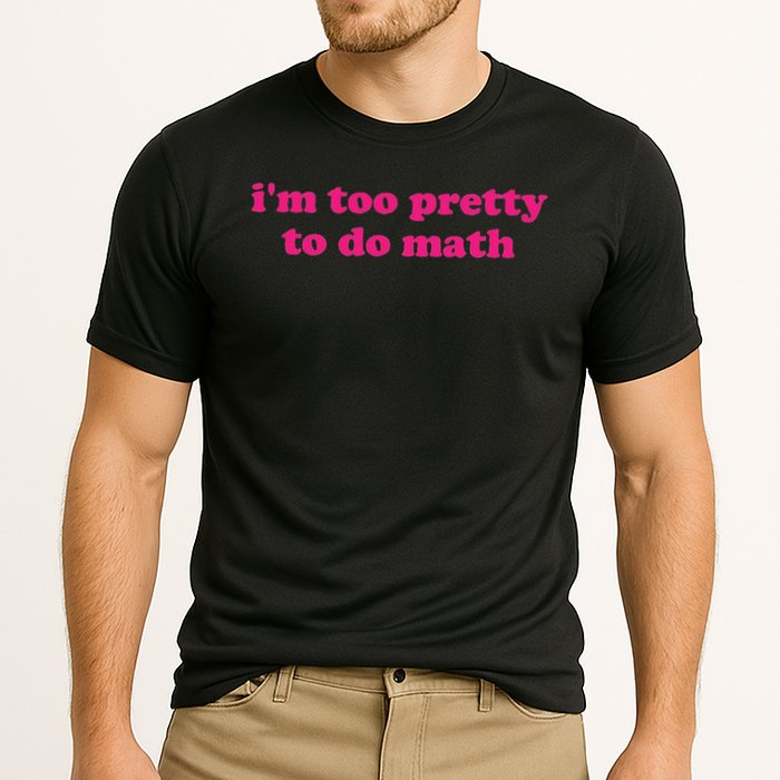 I'm Too Pretty To Do Math Funny & Sarcastic Math Humor Performance Shirt