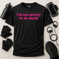 I'm Too Pretty To Do Math Funny & Sarcastic Math Humor Performance Shirt