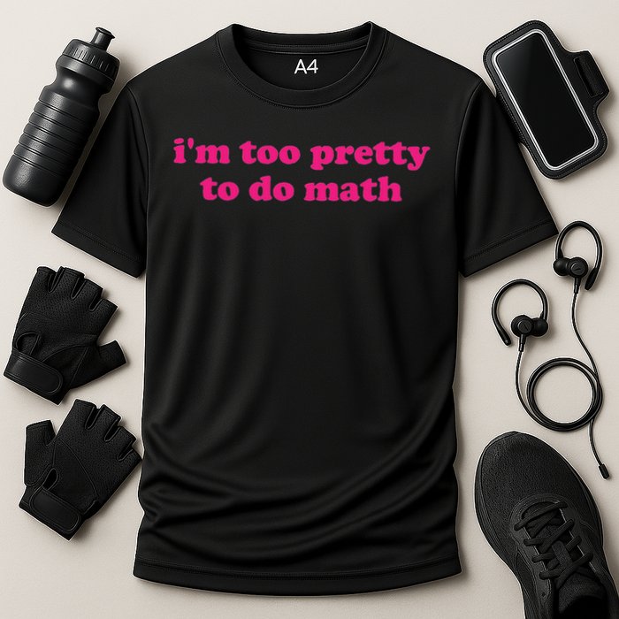 I'm Too Pretty To Do Math Funny & Sarcastic Math Humor Performance Shirt