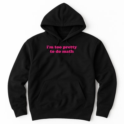 I'm Too Pretty To Do Math Funny & Sarcastic Math Humor Hoodie