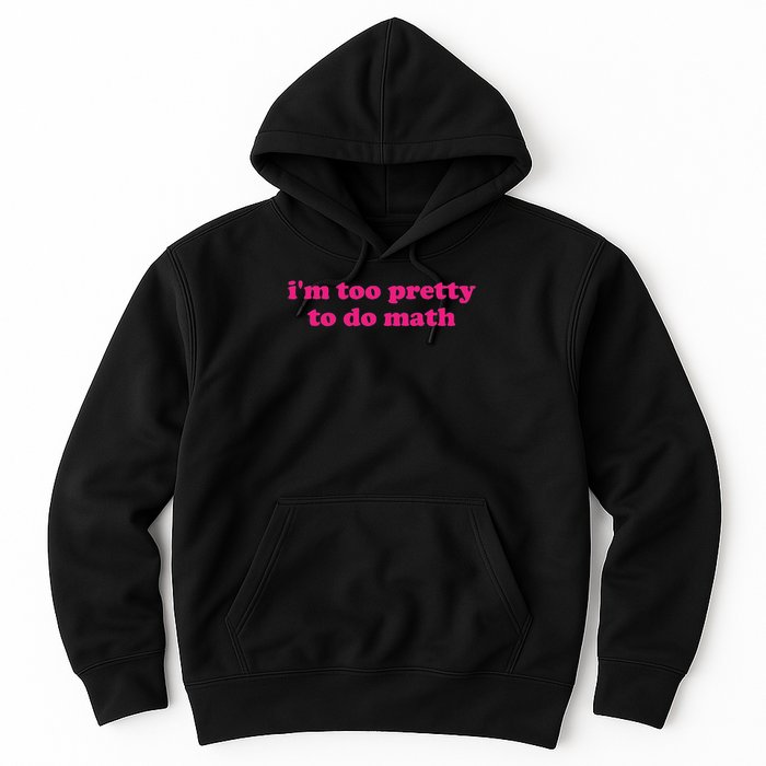I'm Too Pretty To Do Math Funny & Sarcastic Math Humor Hoodie