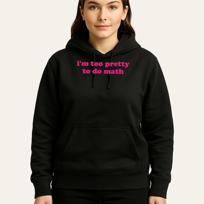 I'm Too Pretty To Do Math Funny & Sarcastic Math Humor Hoodie