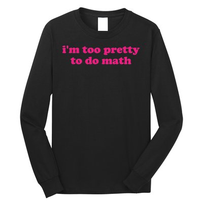I'm Too Pretty To Do Math Funny & Sarcastic Math Humor Long Sleeve Shirt
