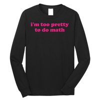I'm Too Pretty To Do Math Funny & Sarcastic Math Humor Long Sleeve Shirt