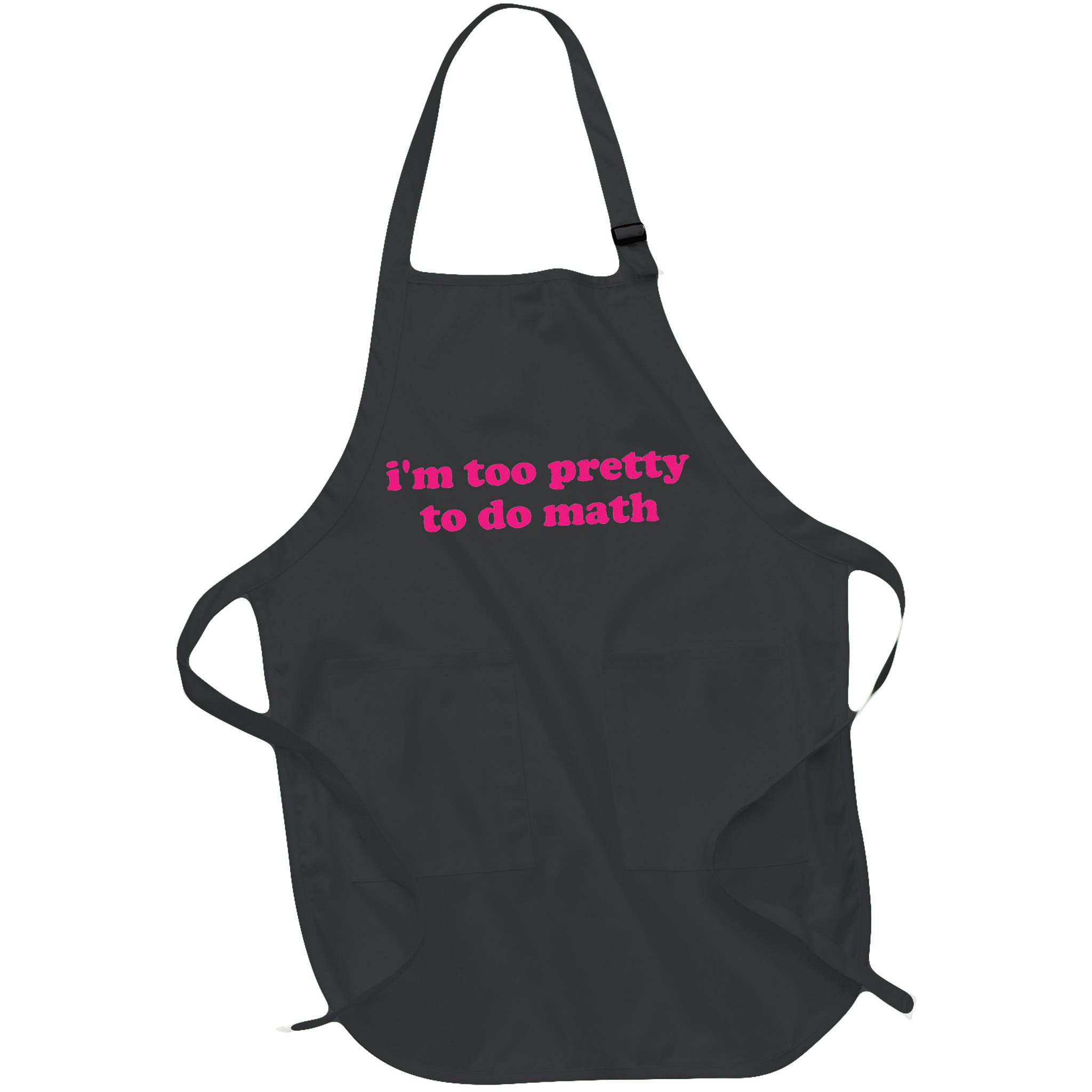 I'm Too Pretty To Do Math Funny & Sarcastic Math Humor Apron