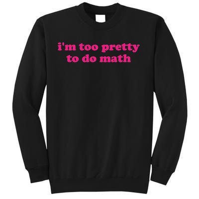 I'm Too Pretty To Do Math Funny & Sarcastic Math Humor Sweatshirt