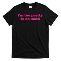 I'm Too Pretty To Do Math Funny & Sarcastic Math Humor T-Shirt