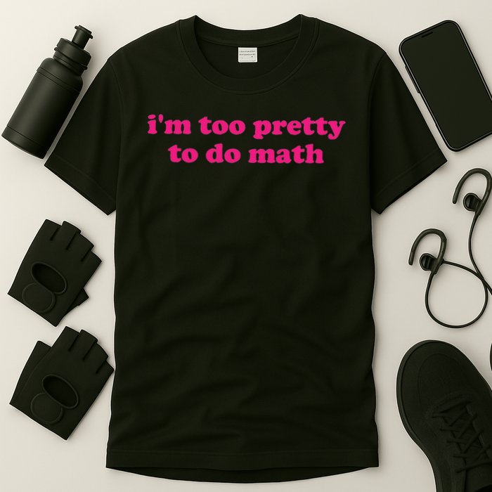 I'm Too Pretty To Do Math Funny & Sarcastic Math Humor T-Shirt