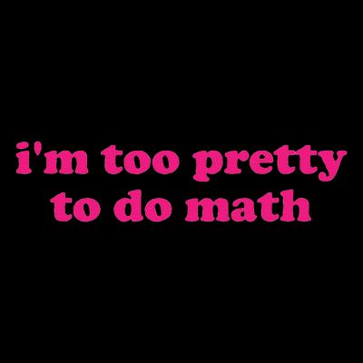 I'm Too Pretty To Do Math Funny & Sarcastic Math Humor T-Shirt