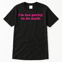I'm Too Pretty To Do Math Funny & Sarcastic Math Humor Tall T-Shirt