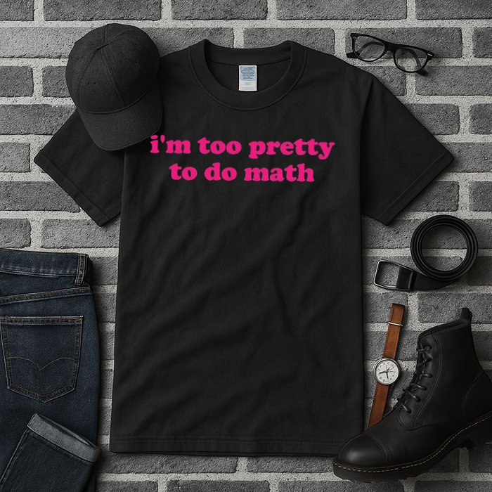 I'm Too Pretty To Do Math Funny & Sarcastic Math Humor Tall T-Shirt