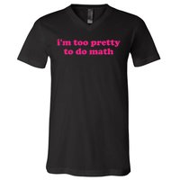 I'm Too Pretty To Do Math Funny & Sarcastic Math Humor V-Neck T-Shirt