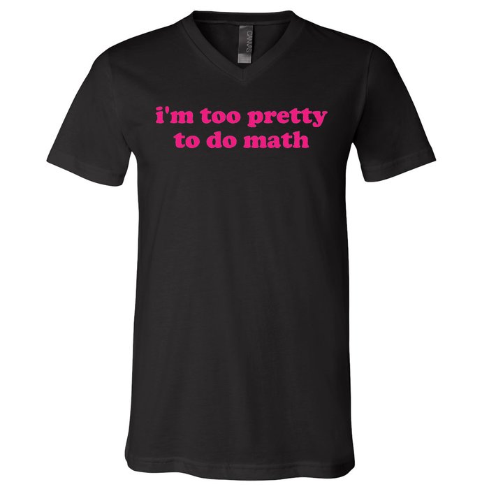 I'm Too Pretty To Do Math Funny & Sarcastic Math Humor V-Neck T-Shirt