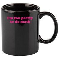 I'm Too Pretty To Do Math Funny & Sarcastic Math Humor 11oz C Handle Ceramic Mug