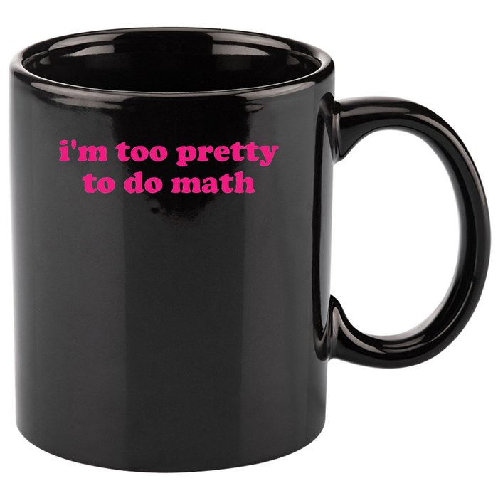 I'm Too Pretty To Do Math Funny & Sarcastic Math Humor 11oz C Handle Ceramic Mug