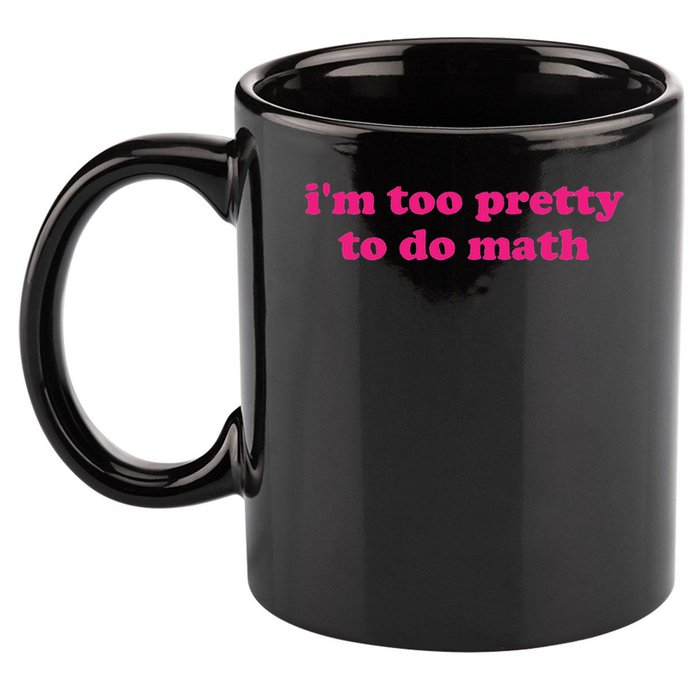 I'm Too Pretty To Do Math Funny & Sarcastic Math Humor 11oz C Handle Ceramic Mug