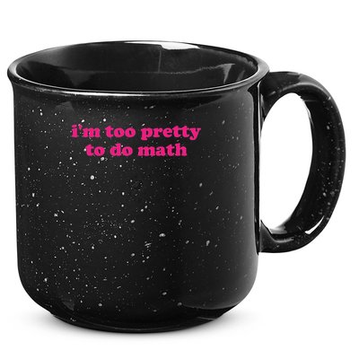 I'm Too Pretty To Do Math Funny & Sarcastic Math Humor 15oz Campfire Ceramic Mug