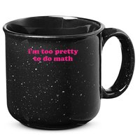 I'm Too Pretty To Do Math Funny & Sarcastic Math Humor 15oz Campfire Ceramic Mug