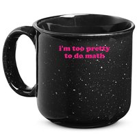 I'm Too Pretty To Do Math Funny & Sarcastic Math Humor 15oz Campfire Ceramic Mug