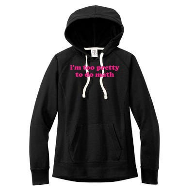 I'm Too Pretty To Do Math Funny & Sarcastic Math Humor Women's Fleece Hoodie
