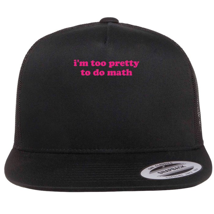 I'm Too Pretty To Do Math Funny & Sarcastic Math Humor Flatbill Hat
