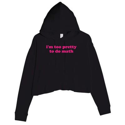 I'm Too Pretty To Do Math Funny & Sarcastic Math Humor Crop Fleece Hoodie