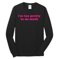 I'm Too Pretty To Do Math Funny & Sarcastic Math Humor Tall Long Sleeve T-Shirt