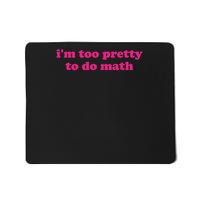 I'm Too Pretty To Do Math Funny & Sarcastic Math Humor Mousepad