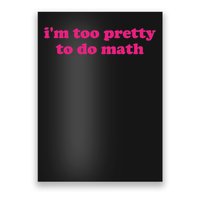 I'm Too Pretty To Do Math Funny & Sarcastic Math Humor Poster