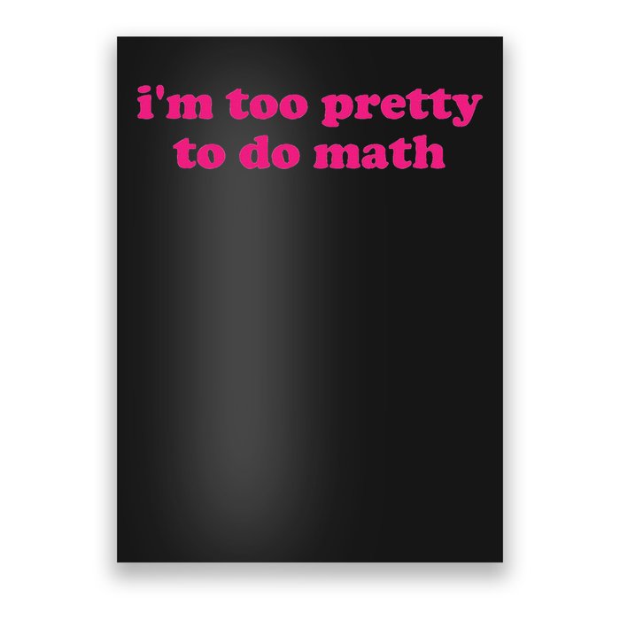 I'm Too Pretty To Do Math Funny & Sarcastic Math Humor Poster