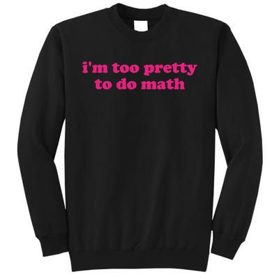 I'm Too Pretty To Do Math Funny & Sarcastic Math Humor Tall Sweatshirt