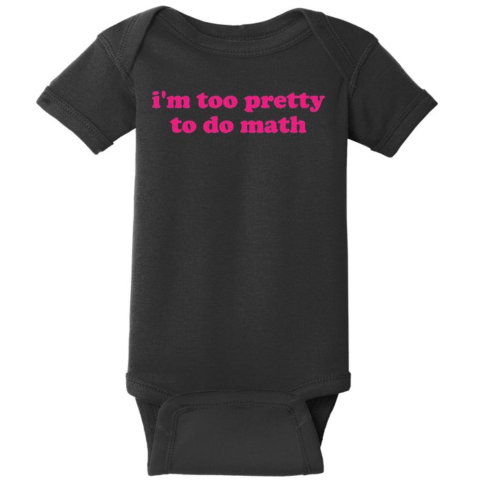 I'm Too Pretty To Do Math Funny & Sarcastic Math Humor Baby Bodysuit