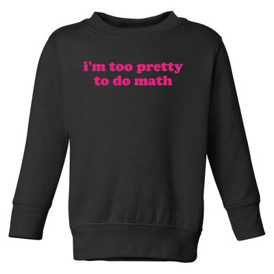I'm Too Pretty To Do Math Funny & Sarcastic Math Humor Toddler Sweatshirt
