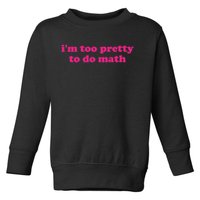 I'm Too Pretty To Do Math Funny & Sarcastic Math Humor Toddler Sweatshirt