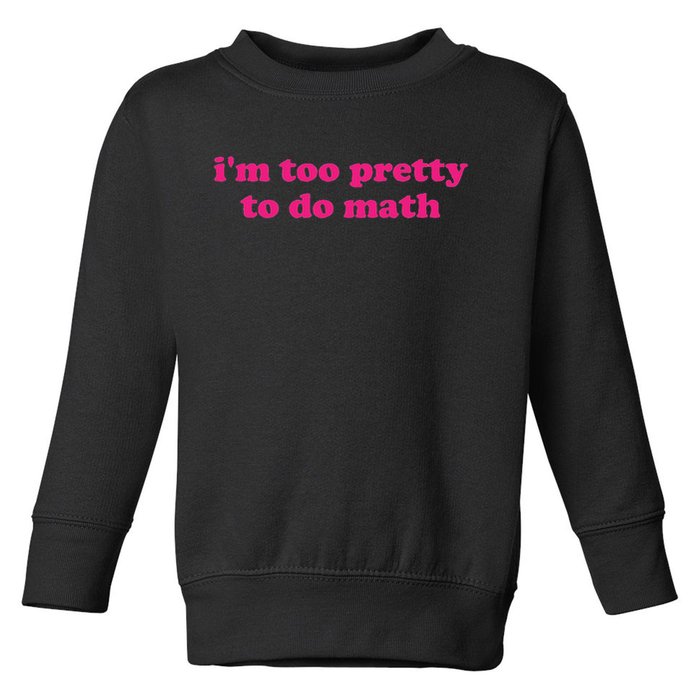 I'm Too Pretty To Do Math Funny & Sarcastic Math Humor Toddler Sweatshirt