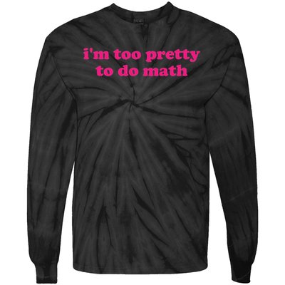 I'm Too Pretty To Do Math Funny & Sarcastic Math Humor Tie-Dye Long Sleeve Shirt
