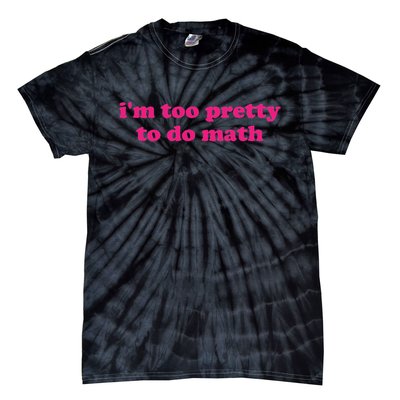 I'm Too Pretty To Do Math Funny & Sarcastic Math Humor Tie-Dye T-Shirt