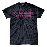 I'm Too Pretty To Do Math Funny & Sarcastic Math Humor Tie-Dye T-Shirt