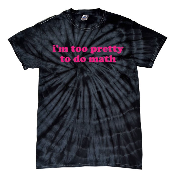 I'm Too Pretty To Do Math Funny & Sarcastic Math Humor Tie-Dye T-Shirt