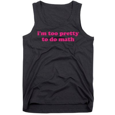 I'm Too Pretty To Do Math Funny & Sarcastic Math Humor Tank Top