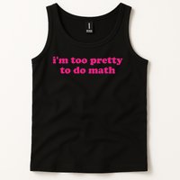 I'm Too Pretty To Do Math Funny & Sarcastic Math Humor Tank Top