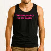 I'm Too Pretty To Do Math Funny & Sarcastic Math Humor Tank Top