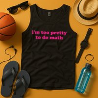 I'm Too Pretty To Do Math Funny & Sarcastic Math Humor Tank Top