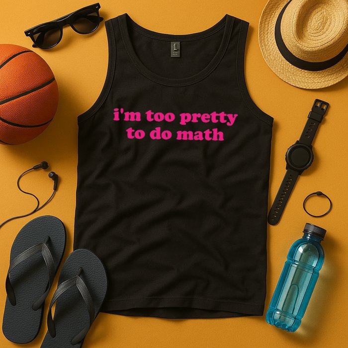 I'm Too Pretty To Do Math Funny & Sarcastic Math Humor Tank Top