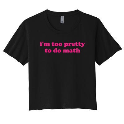 I'm Too Pretty To Do Math Funny & Sarcastic Math Humor Crop Top
