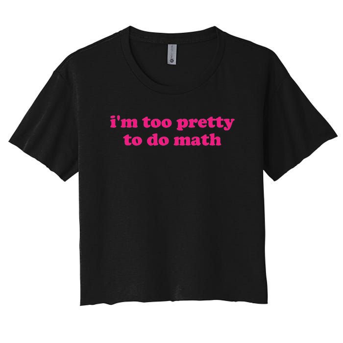 I'm Too Pretty To Do Math Funny & Sarcastic Math Humor Crop Top